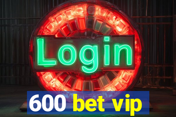 600 bet vip